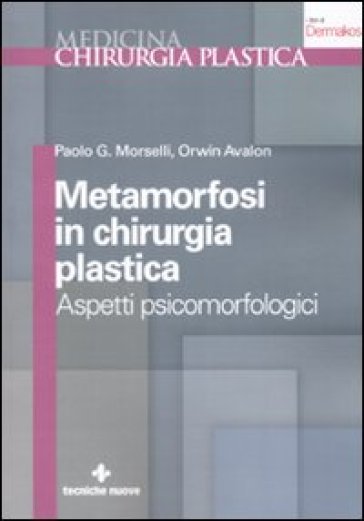 Metamorfosi in chirurgia plastica. Aspetti psicomorfologici - Paolo G.  Morselli, Jean Spinetta, Orwin Avalon - Libro - Mondadori Store