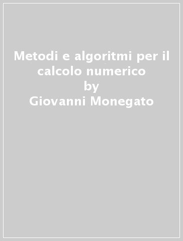 Metodi e algoritmi per il calcolo numerico - Giovanni Monegato - Libro -  Mondadori Store