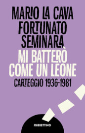 Mi batterò come un leone. Carteggio 1936-1981 - Mario La Cava, Fortunato  Seminara - Libro - Mondadori Store