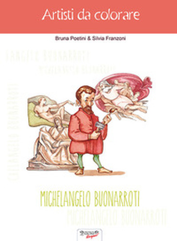 Michelangelo Buonarroti. Artisti da colorare - Bruna Poetini, Silvia  Franzoni - Libro - Mondadori Store