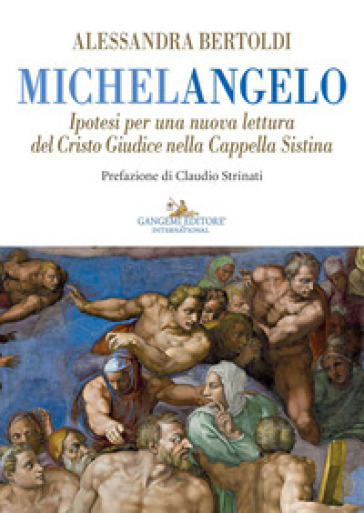 Michelangelo. Ipotesi per una nuova lettura del Cristo Giudice nella Cappella  Sistina - Alessandra Bertoldi - Libro - Mondadori Store