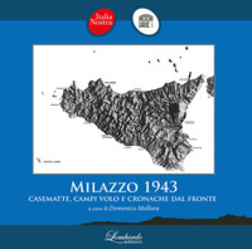 Milazzo 1943. Casematte, campi volo e cronache dal fronte - Italia Nostra Milazzo