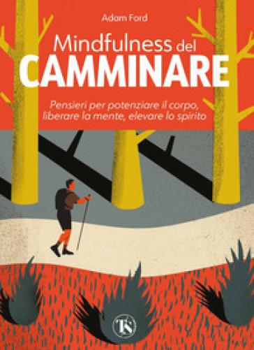 Mindfulness del camminare. Pensieri per potenziare il corpo, liberare la mente, elevare lo...