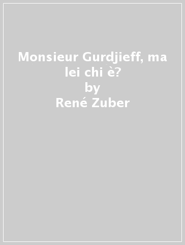 Monsieur Gurdjieff, ma lei chi è? - René Zuber - Libro - Mondadori Store