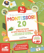 Montessori 2.0. Dalle attività di vita pratica al coding. Tanti giochi per allenare le intelligenze del tuo bambino. 4+ anni. Con 60 Adesivi