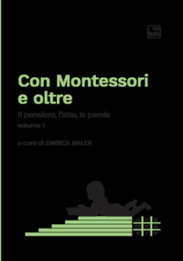 Con Montessori e oltre. Vol. 1: Il pensiero, l'atto, la parola