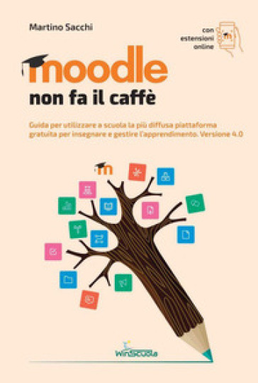 Moodle non fa il caffè. Guida per utilizzare a scuola la più diffusa piattaforma gratuita per insegnare e gestire l'apprendimento. Versione 4.0. Con Contenuto digitale per accesso on line - Martino Sacchi