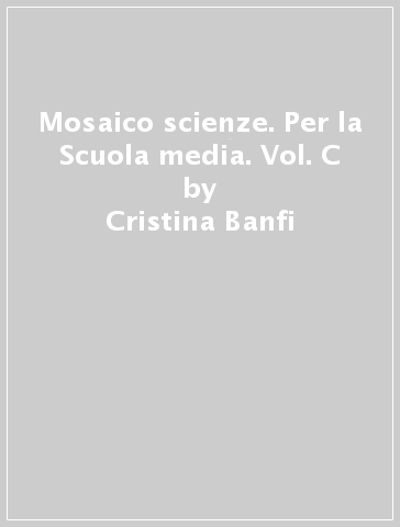 Mosaico scienze. Per la Scuola media. Vol. C - Cristina Banfi - Cristina Peraboni