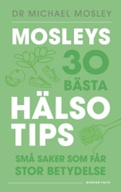 Mosleys 30 bästa hälsotips : sma saker som far stor betydelse