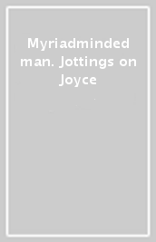 Myriadminded man. Jottings on Joyce