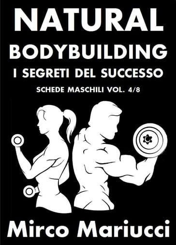 Natural Bodybuilding. I Segreti del Successo. Schede di Allenamento  Maschili. Vol. 4/8 - Mirco Mariucci - eBook - Mondadori Store