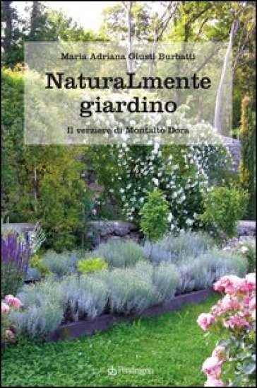 Naturamente giardino. Il parco e il verziere di Montalto Dora