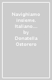 Navighiamo insieme. Italiano. Per la Scuola elementare. 2. - Donatella  Ostorero - Libro - Mondadori Store