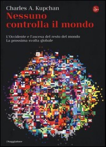 Nessuno controlla il mondo. L'Occidente e l'ascesa del resto del mondo. La prossima svolta...