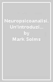 Neuropsicoanalisi. Un introduzione clinica alla neuropsicologia del profondo