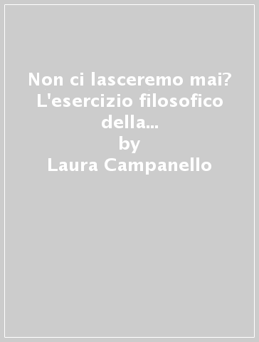 Non ci lasceremo mai? L'esercizio filosofico della morte tra autobiografia e  filosofia - Laura Campanello - Libro - Mondadori Store