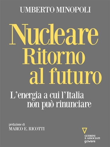 Nucleare. Ritorno al futuro. L'energia a cui l'Italia non può rinunciare - Umberto Minopoli