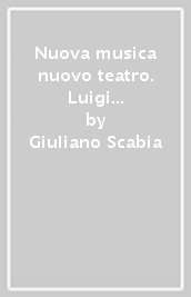 Nuova musica nuovo teatro. Luigi Nono Giuliano Scabia