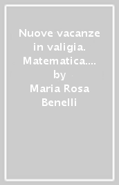 Nuove vacanze in valigia. Matematica. Per la 1ª classe elementare - Maria  Rosa Benelli - Libro - Mondadori Store