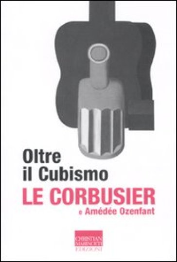 Oltre il cubismo - Charles-Edouard Jeanneret Le Corbusier - Amédée Ozenfant