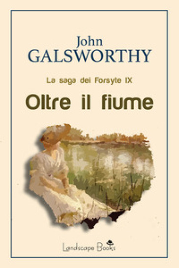 Oltre il fiume. La saga dei Forsyte. Vol. 9 - John Galsworthy