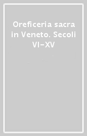 Oreficeria sacra in Veneto. Secoli VI-XV