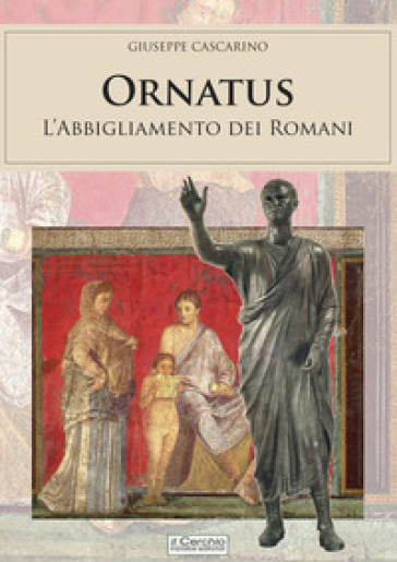 Ornatus. L'abbigliamento dei romani - Giuseppe Cascarino - Libro -  Mondadori Store