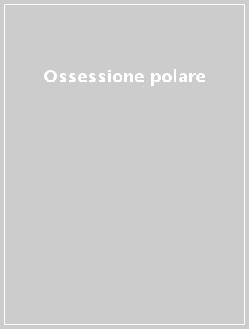 Ossessione polare - - Libro - Mondadori Store