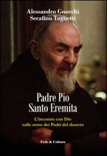 Padre Pio santo eremita. L'incontro con Dio sulle orme dei Padri del deserto