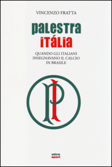 Palestra Italia. Quando gli italiani insegnavano il calcio in Brasile -  Vincenzo Fratta - Libro - Mondadori Store
