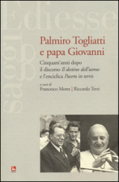 Palmiro Togliatti e Papa Giovanni. Cinquant anni dopo il discorso «Il destino dell uomo» e l enciclica «Pacem in terris»