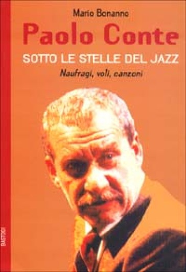 Paolo Conte. Naufragi, voli, canzoni. Sotto le stelle del jazz - Mario  Bonanno - Libro - Mondadori Store