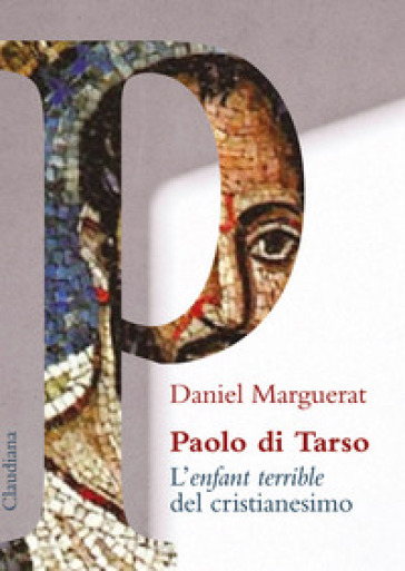 Paolo di Tarso L'«enfant terrible» del cristianesimo - Daniel Marguerat