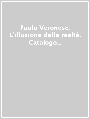 Paolo Veronese. L'illusione della realtà. Catalogo della mostra (Verona, 5  luglio-5 ottobre 2014) - - Libro - Mondadori Store