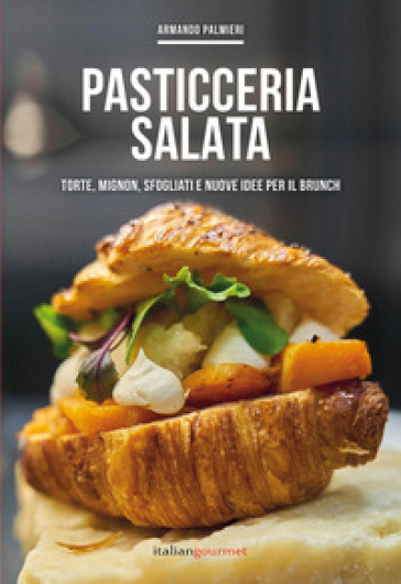Pasticceria salata. Torte, mignon, sfogliati e nuove idee per il brunch -  Armando Palmieri - Libro - Mondadori Store
