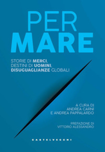 Per mare. Storie di merci, destini di uomini, disuguaglianze globali