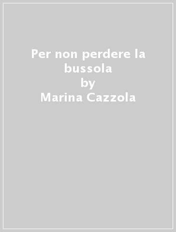 Per non perdere la bussola - Marina Cazzola - Libro - Mondadori Store