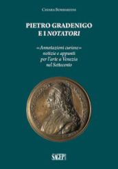 Pietro Gradenigo e i Notatori veneziani. «Annotazioni curiose» notizie e appunti per l arte a Venezia nel Settecento