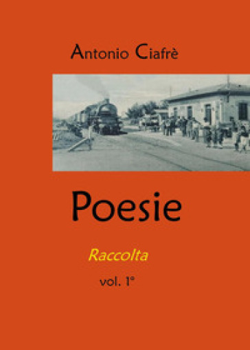 Poesie. Raccolta. Vol. 1 - Antonio Ciafrè