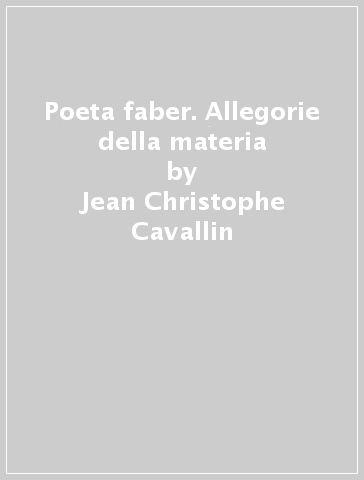 Poeta faber. Allegorie della materia - Jean Christophe Cavallin - Libro -  Mondadori Store