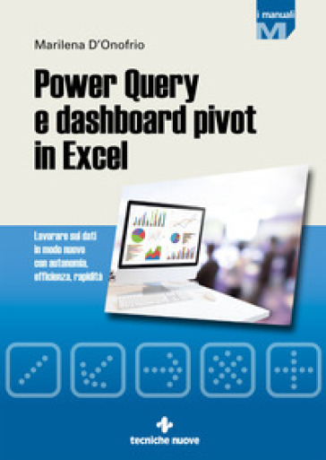 Power Query e dashboard pivot in Excel. Lavorare sui dati in modo nuovo con autonomia, eff...