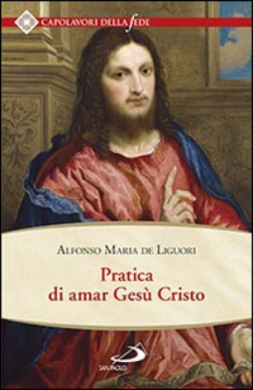 Pratica di amar Gesù Cristo. Tratta dalle parole di S. Paolo "Caritas patiens est, benigna...