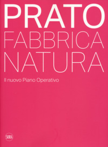 Prato. Fabbrica natura. Il nuovo piano operativo. Ediz. a colori