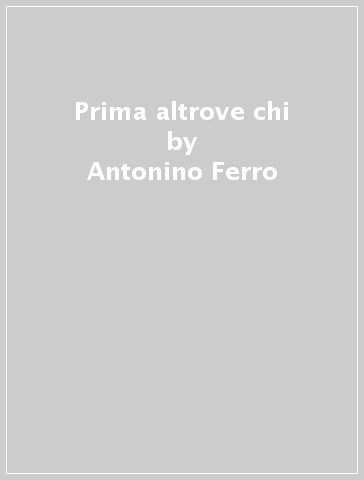 Prima altrove chi - Antonino Ferro - Libro - Mondadori Store