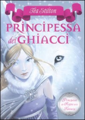 Principessa dei ghiacci. Principesse del regno della fantasia. Vol. 1 - Tea Stilton