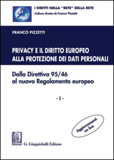 Privacy e il diritto europeo alla protezione dei dati personali. Dalla Direttiva 95/46 al...