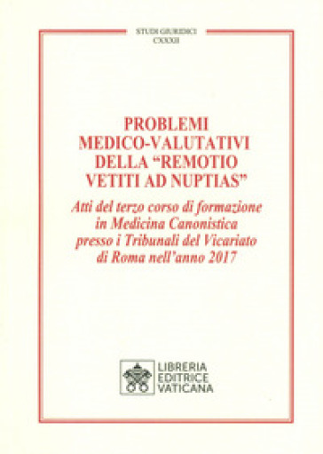 Problemi medico-valutativi della «Remotio Vetiti As Nuptias». Atti del terzo corso di form...