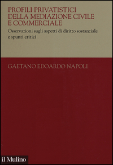 Profili privatistici della mediazione civile e commerciale. Osservazioni sugli aspetti di...