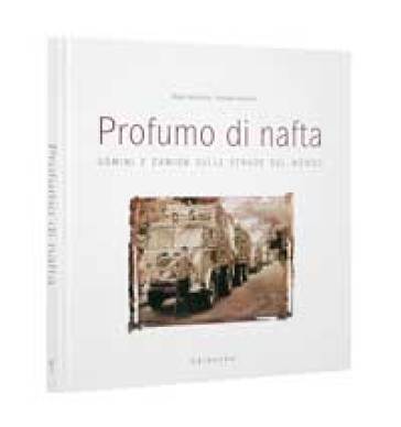 Profumo di nafta. uomini e camion sulle strade del mondo - Pasquale  Caccavale, Beppe Salussoglia - Libro - Mondadori Store