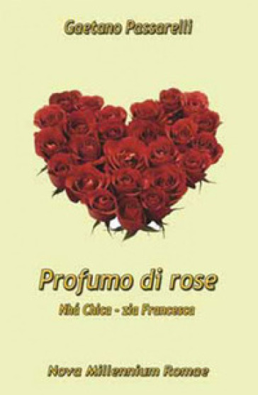 Profumo di rose. «Nha Chica - Zia Francesca» - Gaetano Passarelli - Libro -  Mondadori Store